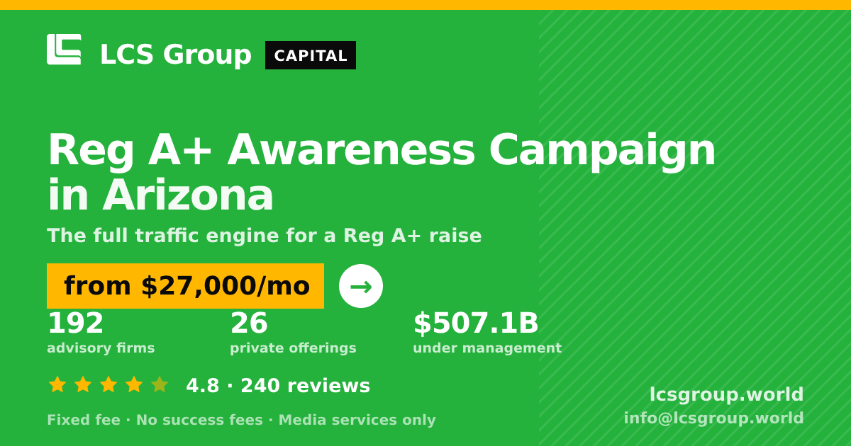 Reg A+ Awareness Campaign in Arizona — from $27,000/mo, rated 4.8/5 across 240 reviews. LCS Group World.