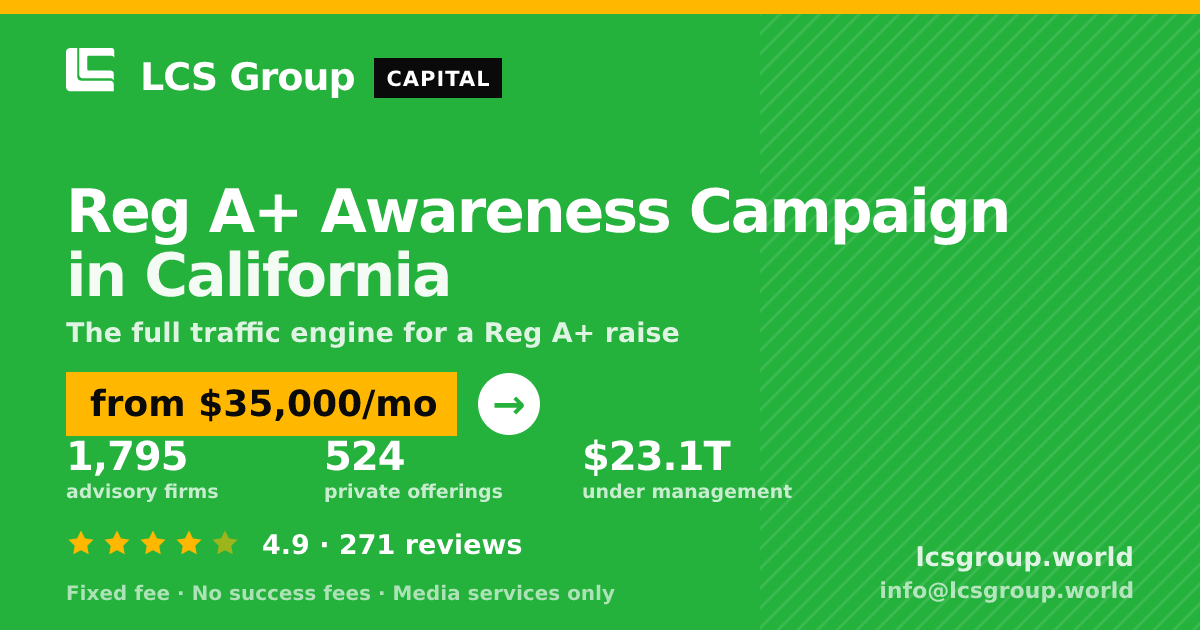 Reg A+ Awareness Campaign in California — from $35,000/mo, rated 4.9/5 across 271 reviews. LCS Group World.