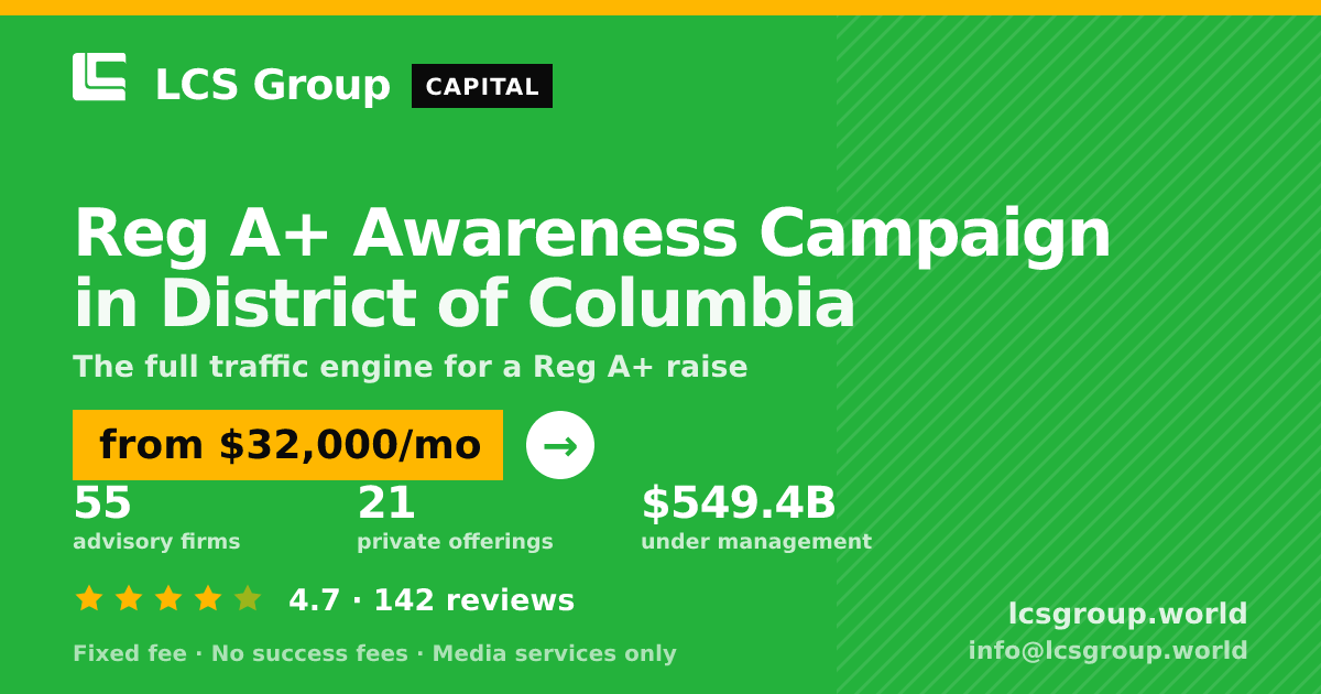 Reg A+ Awareness Campaign in District of Columbia — from $32,000/mo, rated 4.7/5 across 142 reviews. LCS Group World.