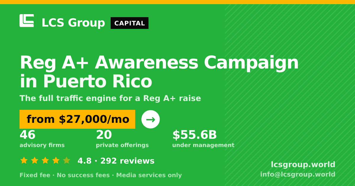Reg A+ Awareness Campaign in Puerto Rico — from $27,000/mo, rated 4.8/5 across 292 reviews. LCS Group World.
