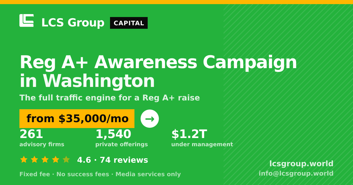 Reg A+ Awareness Campaign in Washington — from $35,000/mo, rated 4.6/5 across 74 reviews. LCS Group World.